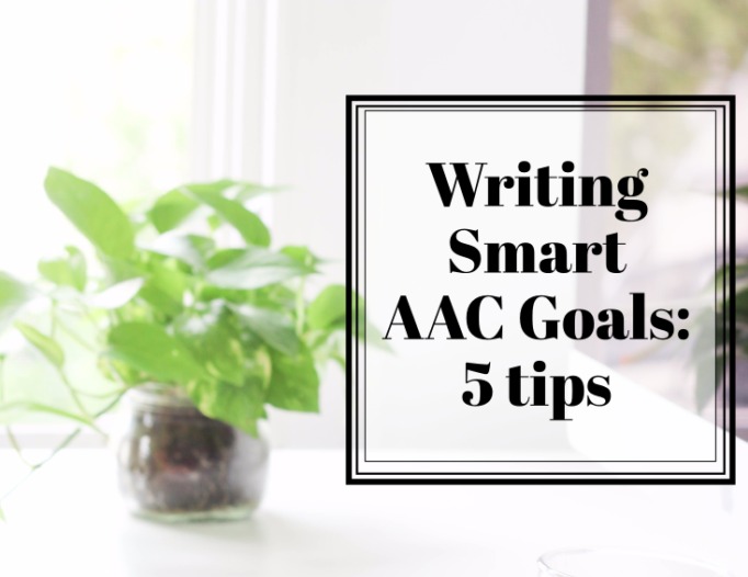 Writing Smart AAC Goals in the IEP: 5 Tips