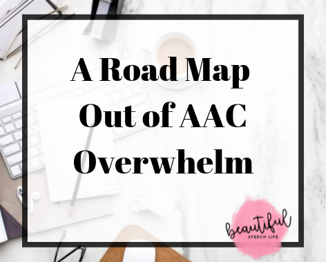 A Roadmap out of AAC Overwhelm