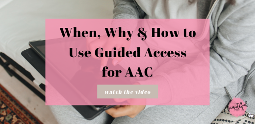 When, Why & How to Use Guided Access for AAC